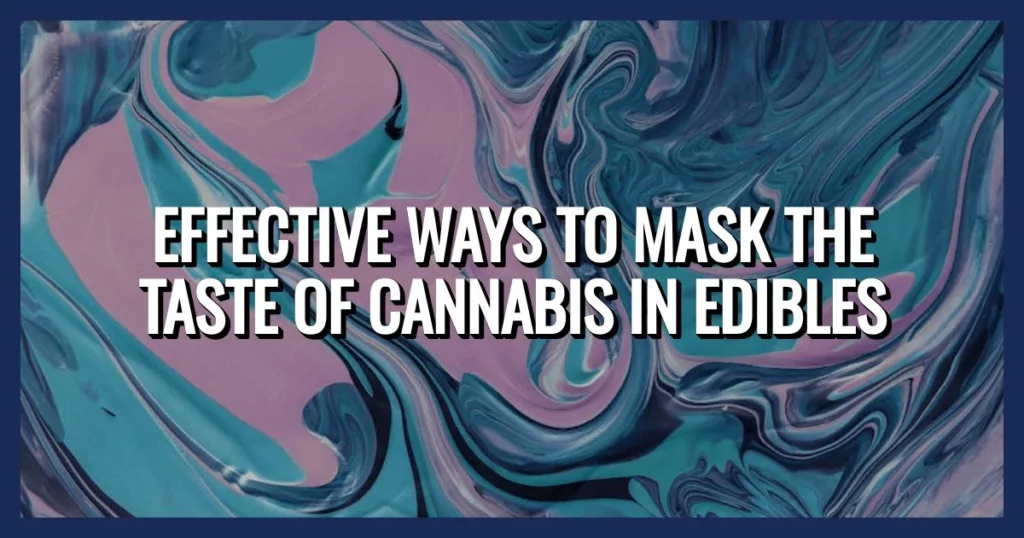 Effective Ways to Mask the Taste of Cannabis in Edibles